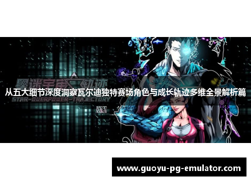 从五大细节深度洞察瓦尔迪独特赛场角色与成长轨迹多维全景解析篇