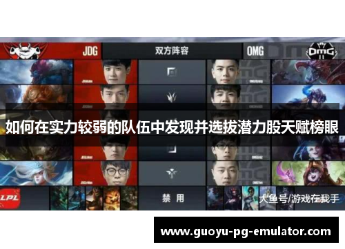 如何在实力较弱的队伍中发现并选拔潜力股天赋榜眼